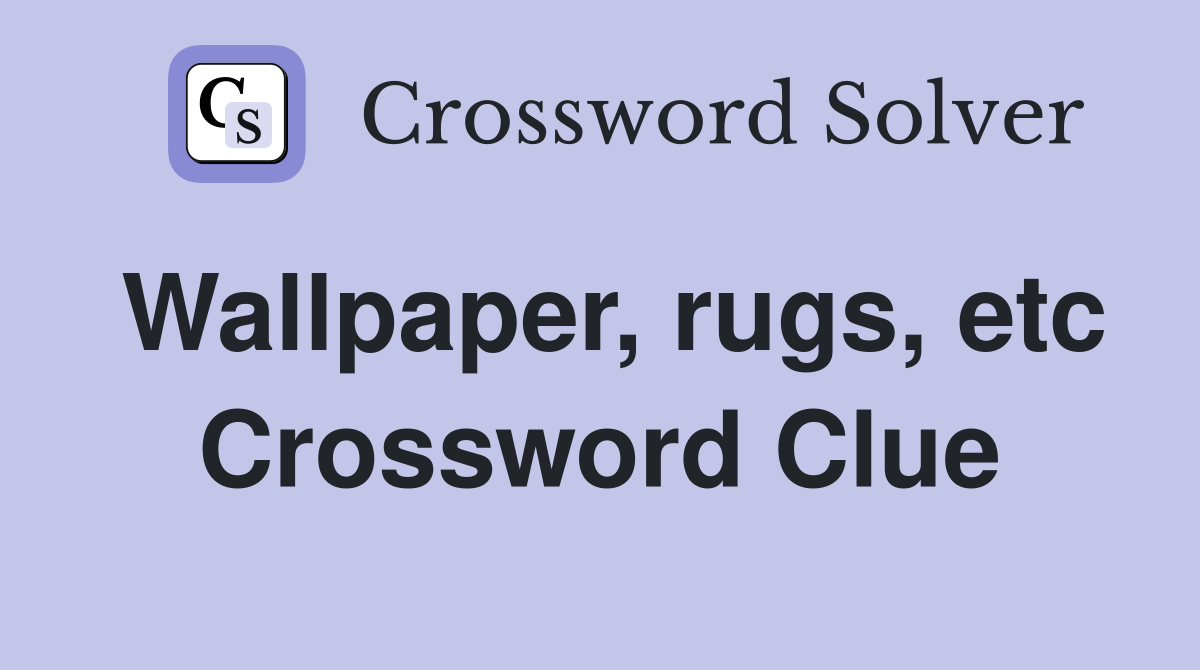 Wallpaper, rugs, etc Crossword Clue