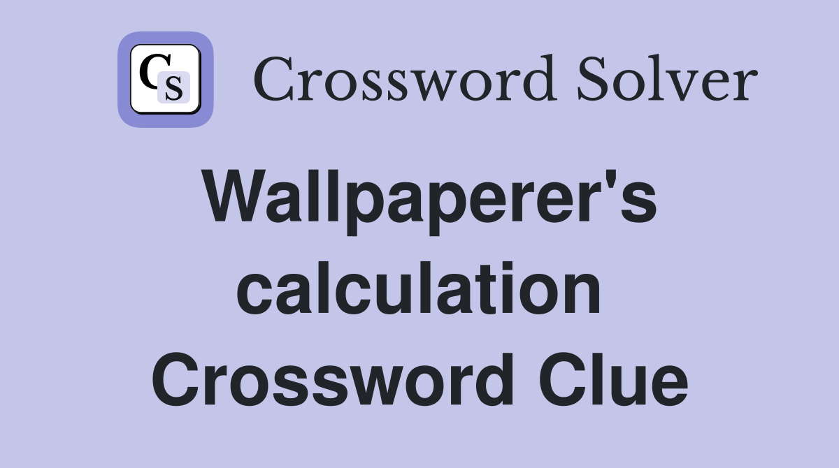 Wallpaperer's calculation Crossword Clue