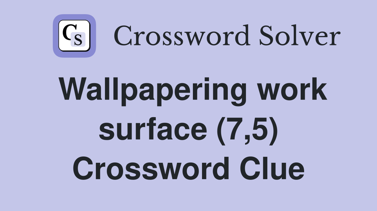Wallpapering work surface (7,5) Crossword Clue