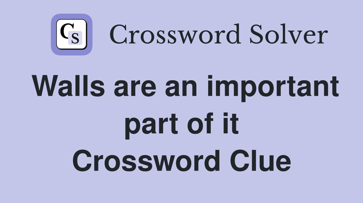 Walls are an important part of it Crossword Clue