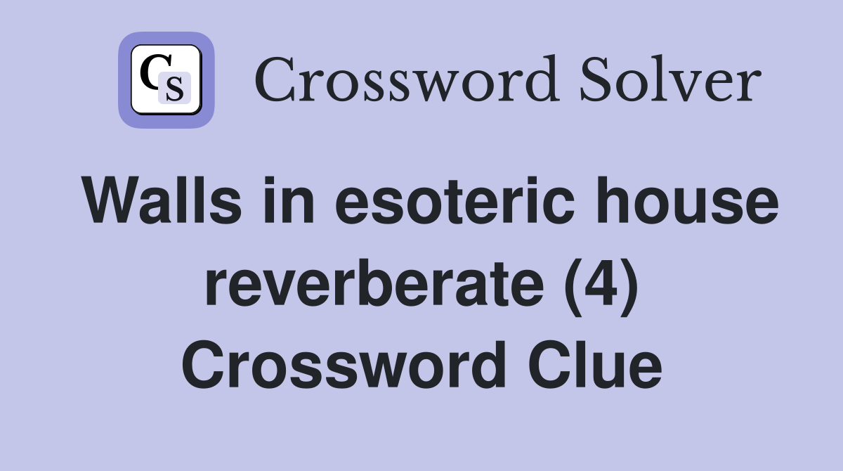 Walls in esoteric house reverberate (4) Crossword Clue