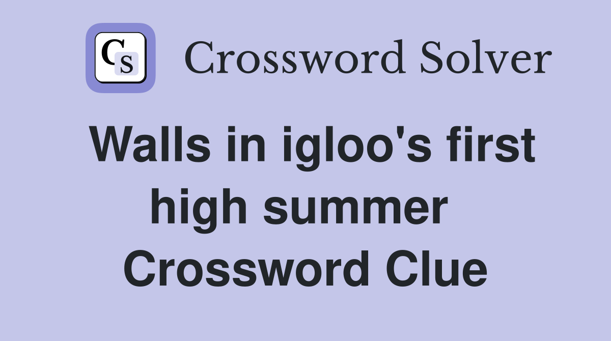 Walls in igloo's first high summer  Crossword Clue