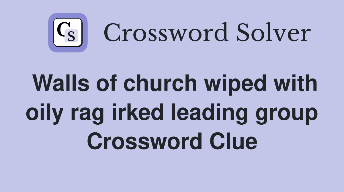 Walls of church wiped with oily rag irked leading group Crossword Clue
