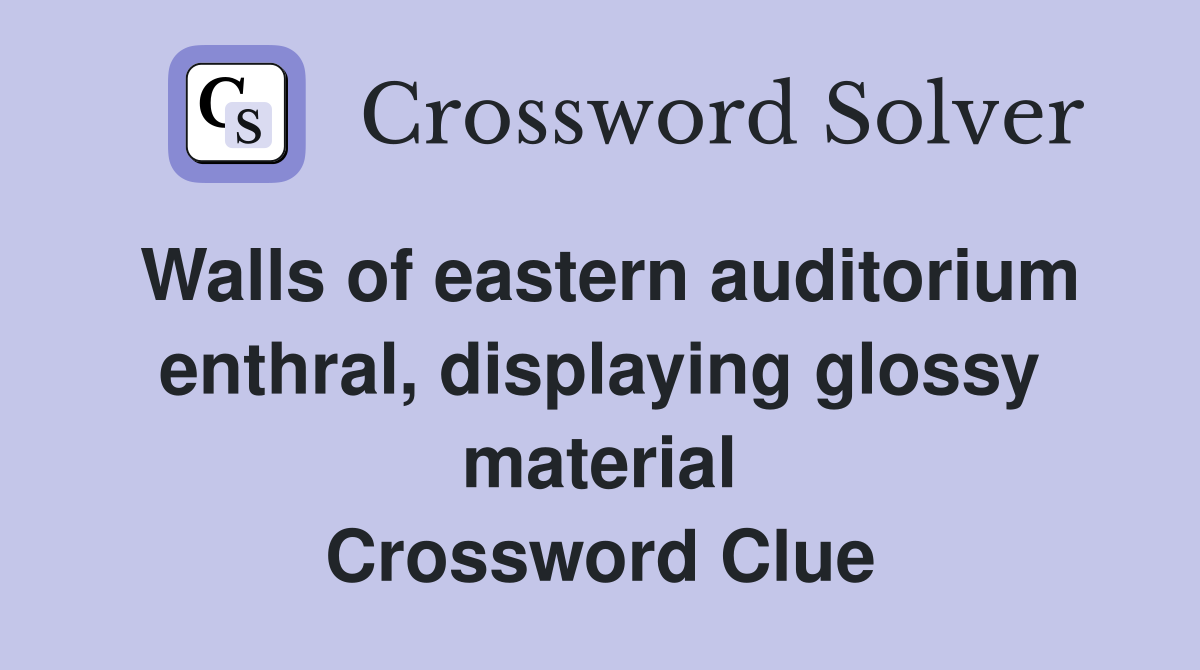 Walls of eastern auditorium enthral, displaying glossy material Crossword Clue