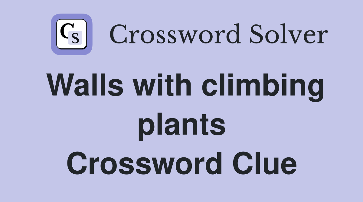 Walls with climbing plants Crossword Clue Answers Crossword Solver