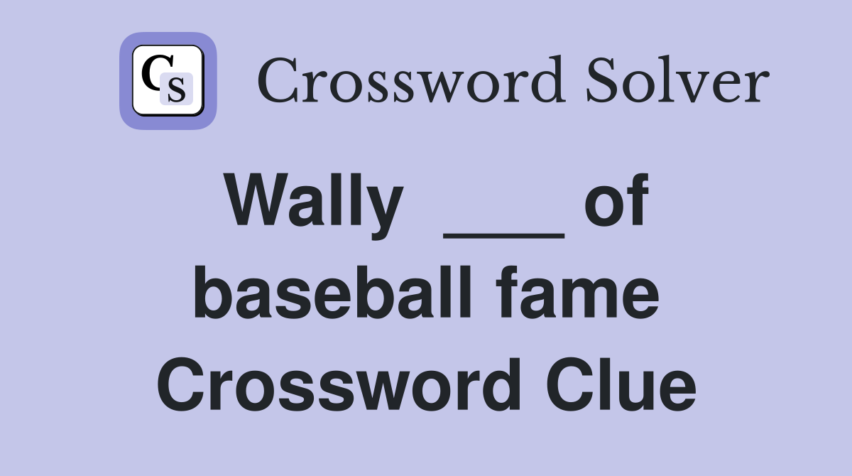 Wally  ___ of baseball fame Crossword Clue