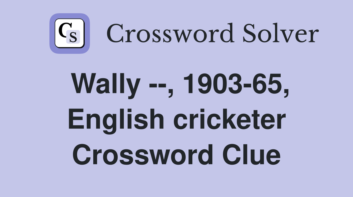 Wally --, 1903-65, English cricketer Crossword Clue