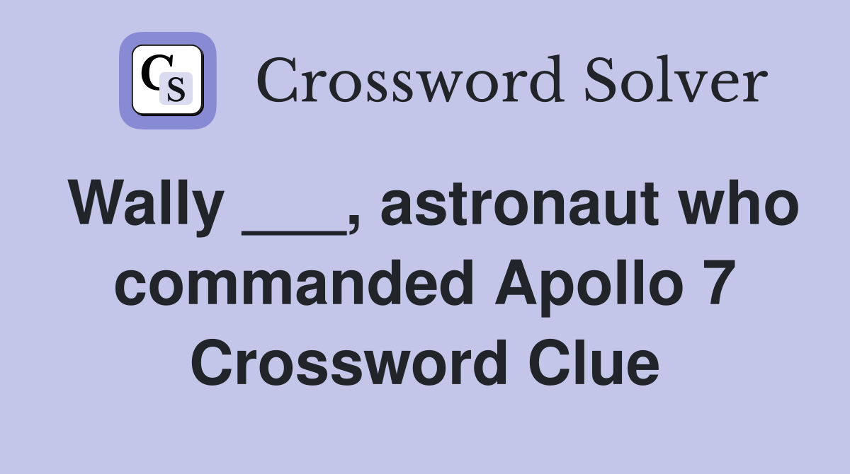 Wally ___, astronaut who commanded Apollo 7 Crossword Clue