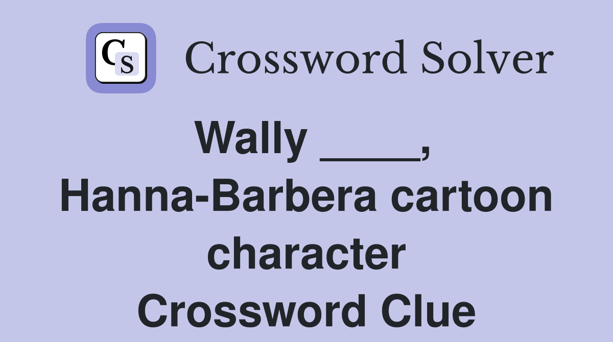 Wally ____, Hanna-Barbera cartoon character Crossword Clue