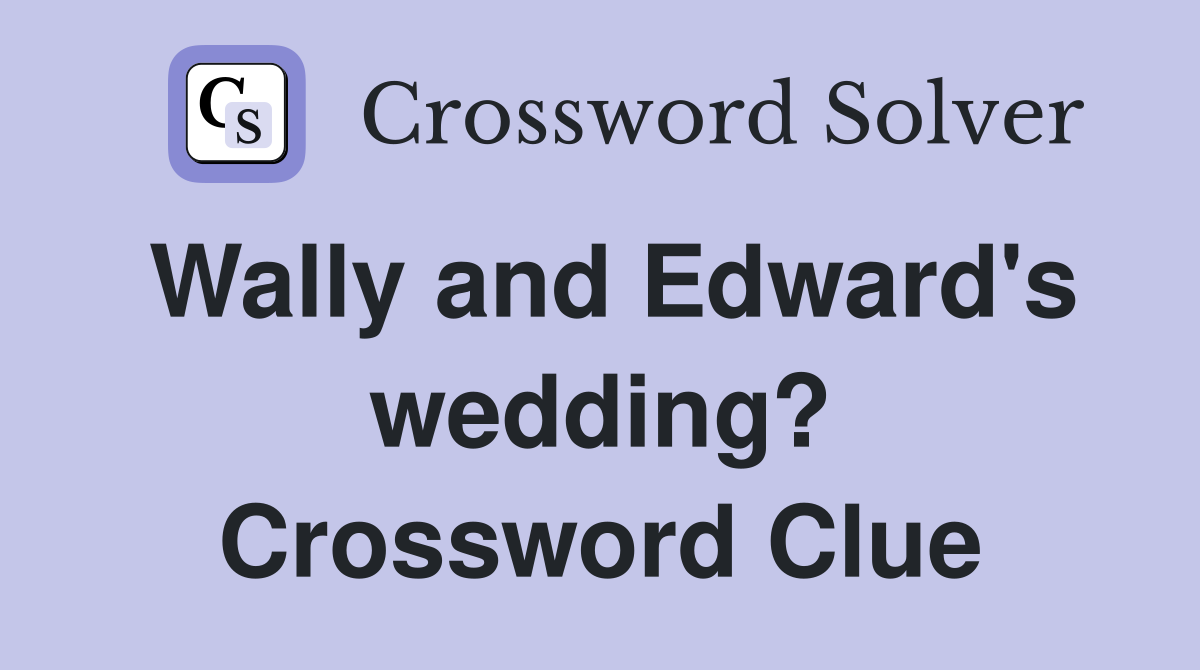 Wally and Edward's wedding? Crossword Clue