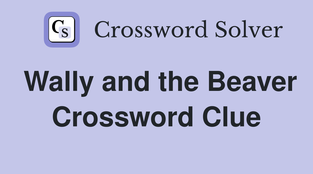 Wally and the Beaver Crossword Clue