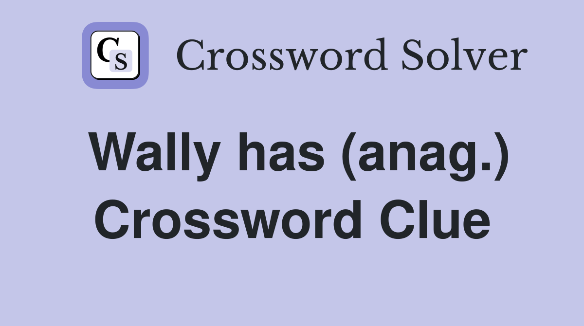 Wally has (anag.) Crossword Clue