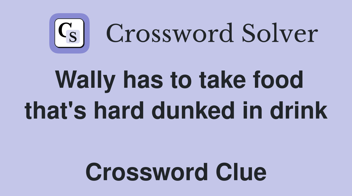 Wally has to take food that's hard dunked in drink  Crossword Clue