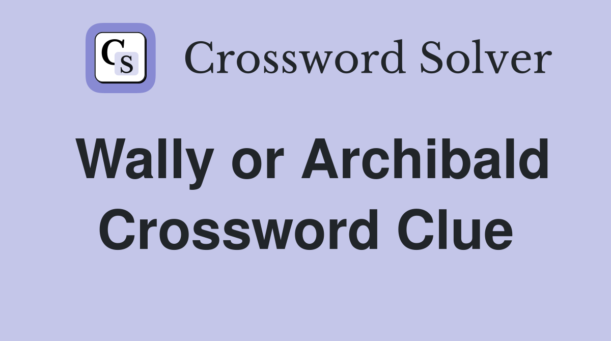Wally or Archibald Crossword Clue