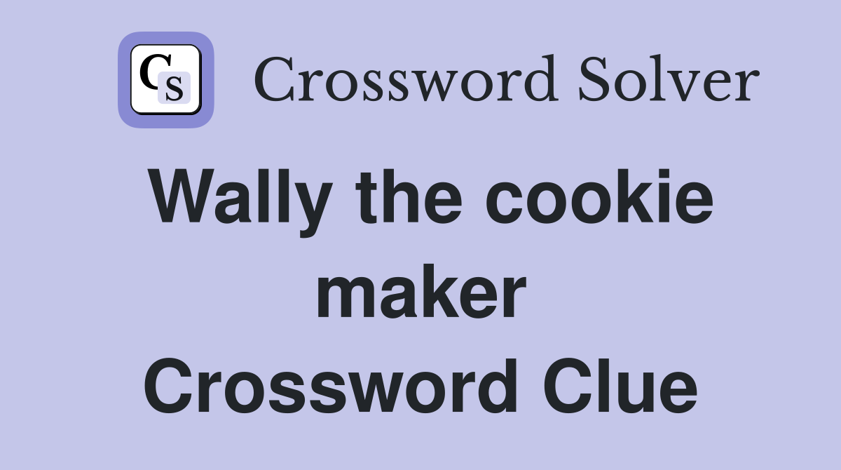 Wally the cookie maker Crossword Clue