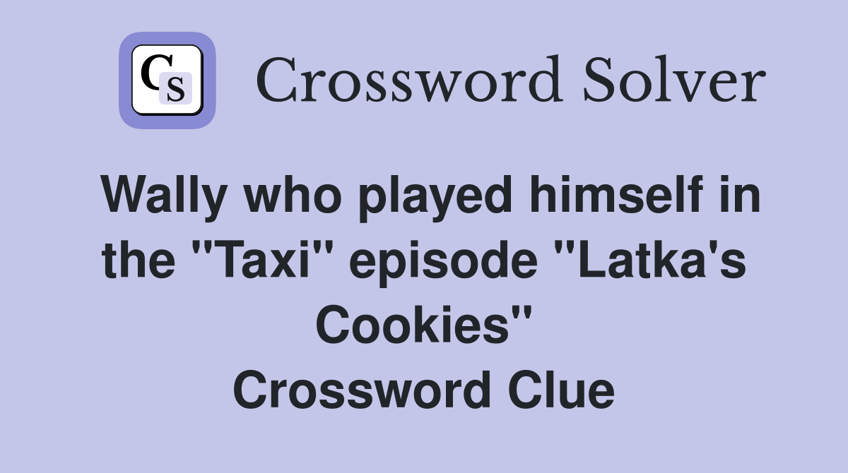 Wally who played himself in the "Taxi" episode "Latka's Cookies" Crossword Clue