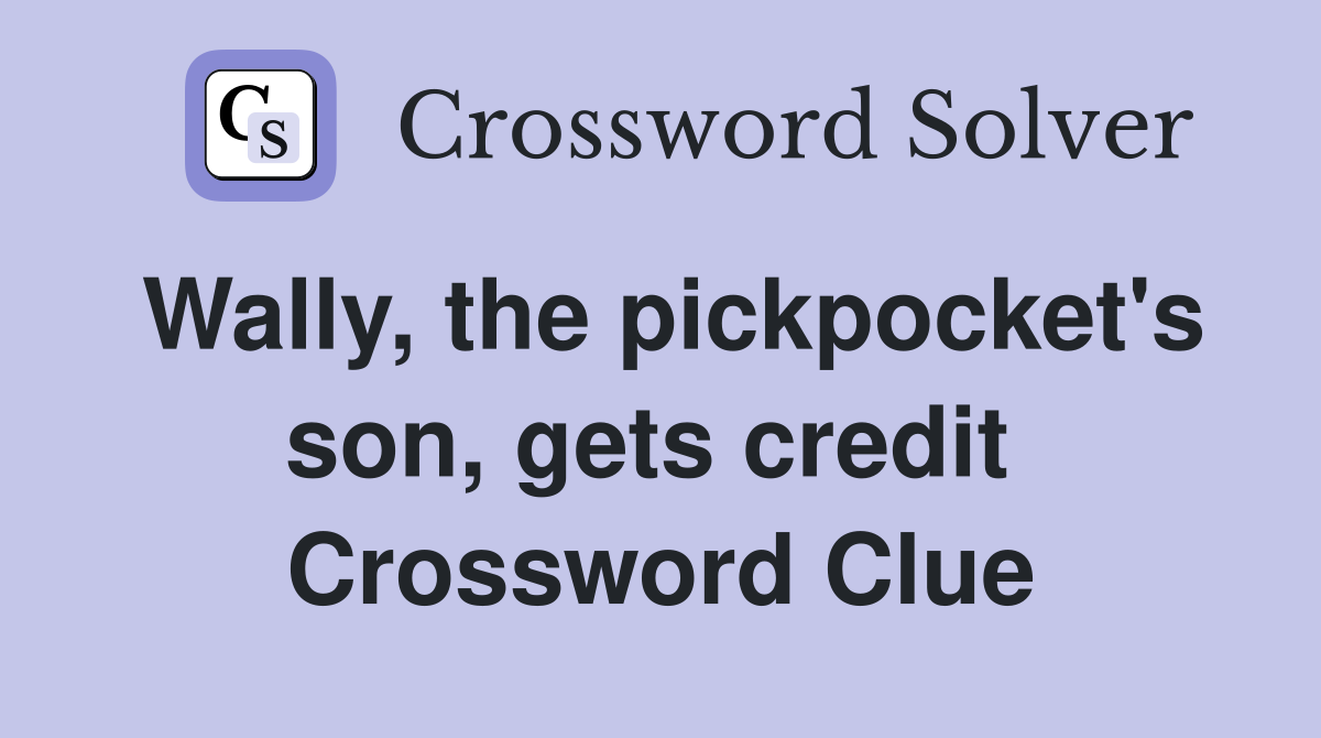 Wally, the pickpocket's son, gets credit  Crossword Clue