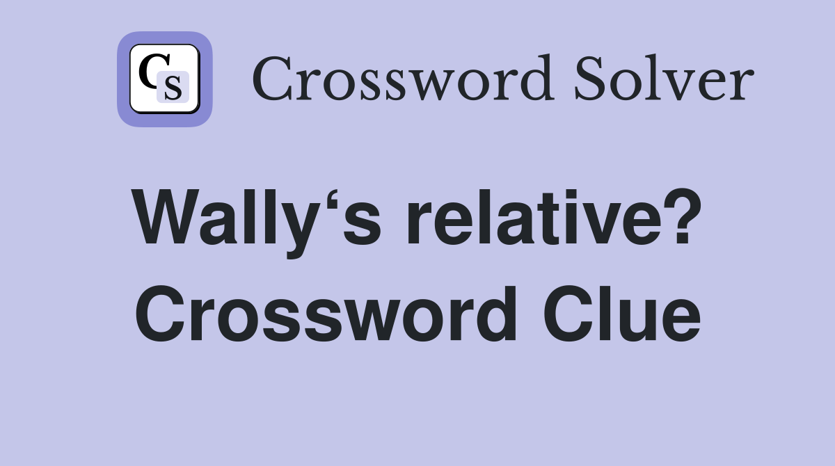 Wally‘s relative?  Crossword Clue
