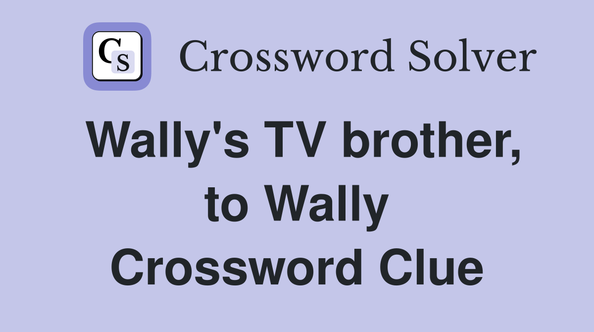 Wally's TV brother, to Wally Crossword Clue