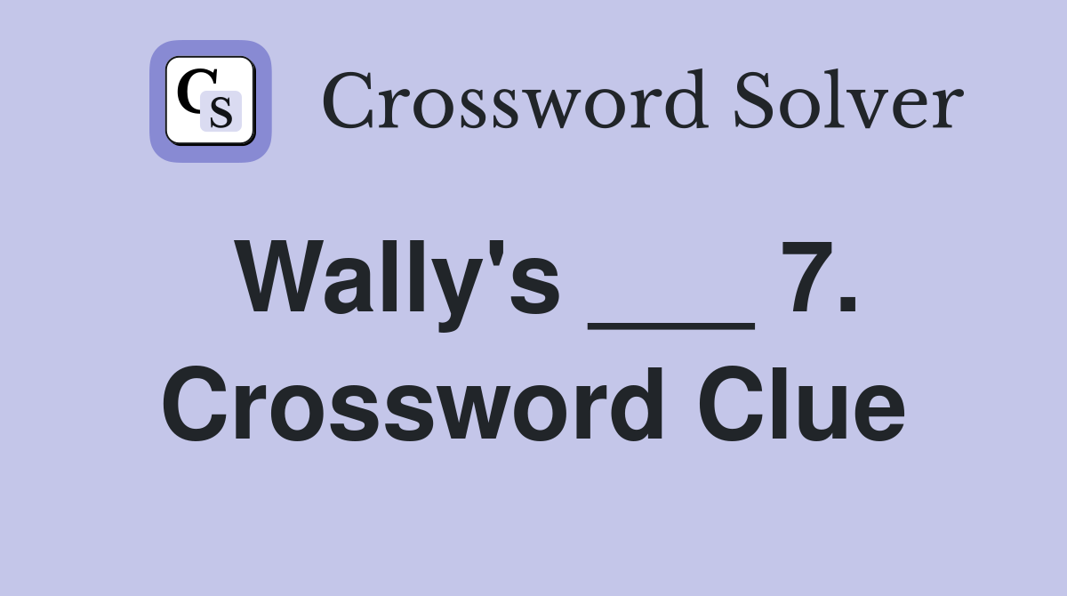 Wally's ___ 7. Crossword Clue