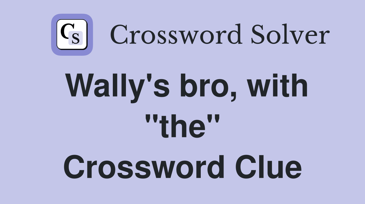 Wally's bro, with "the" Crossword Clue