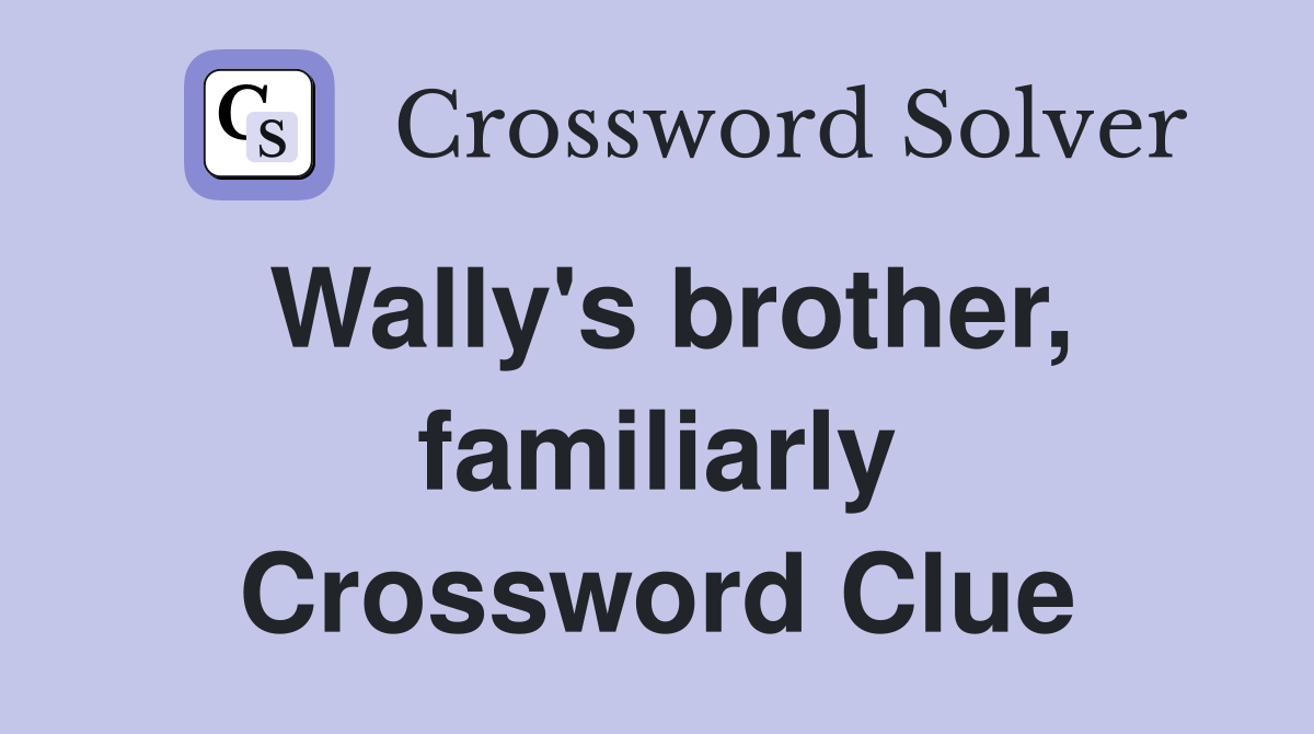 Wally's brother, familiarly Crossword Clue