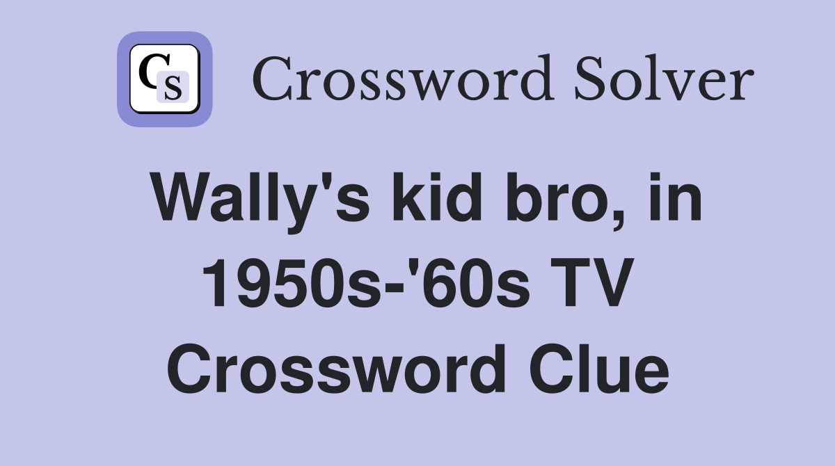 Wally's kid bro, in 1950s-'60s TV Crossword Clue