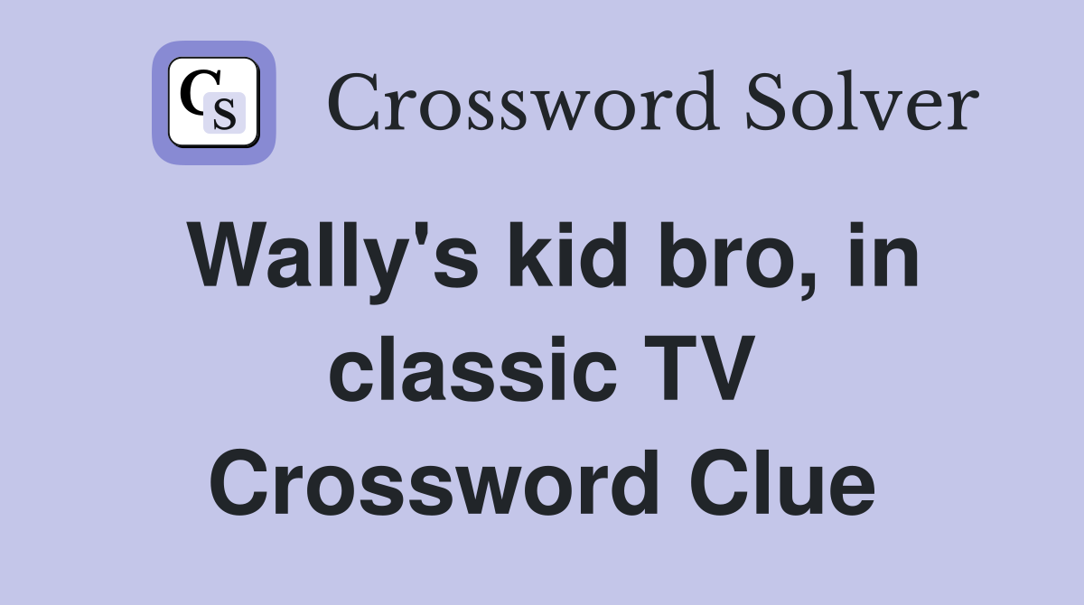 Wally's kid bro, in classic TV Crossword Clue