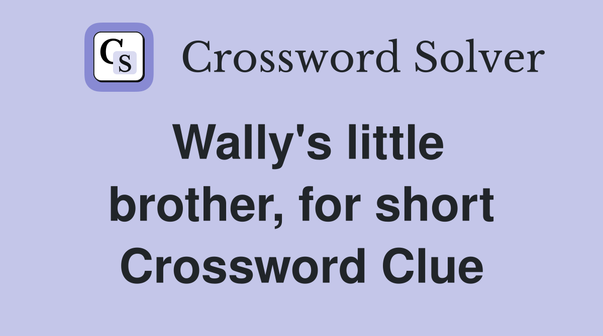 Wally's little brother, for short Crossword Clue