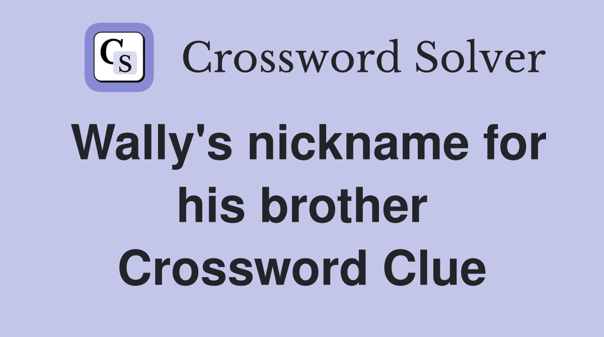 Wally's nickname for his brother Crossword Clue
