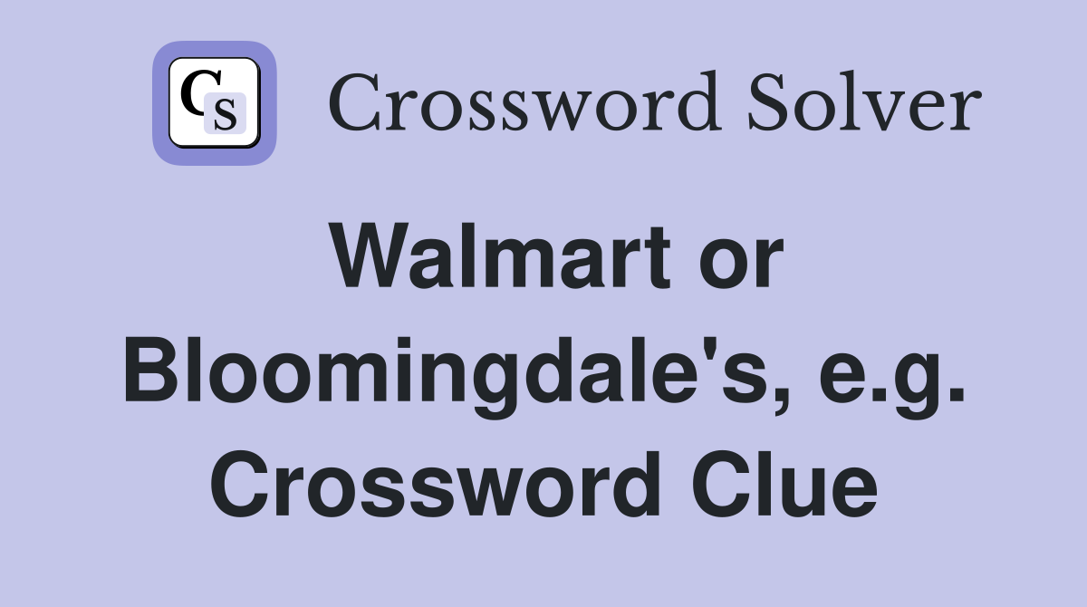 Walmart or Bloomingdale's, e.g. Crossword Clue