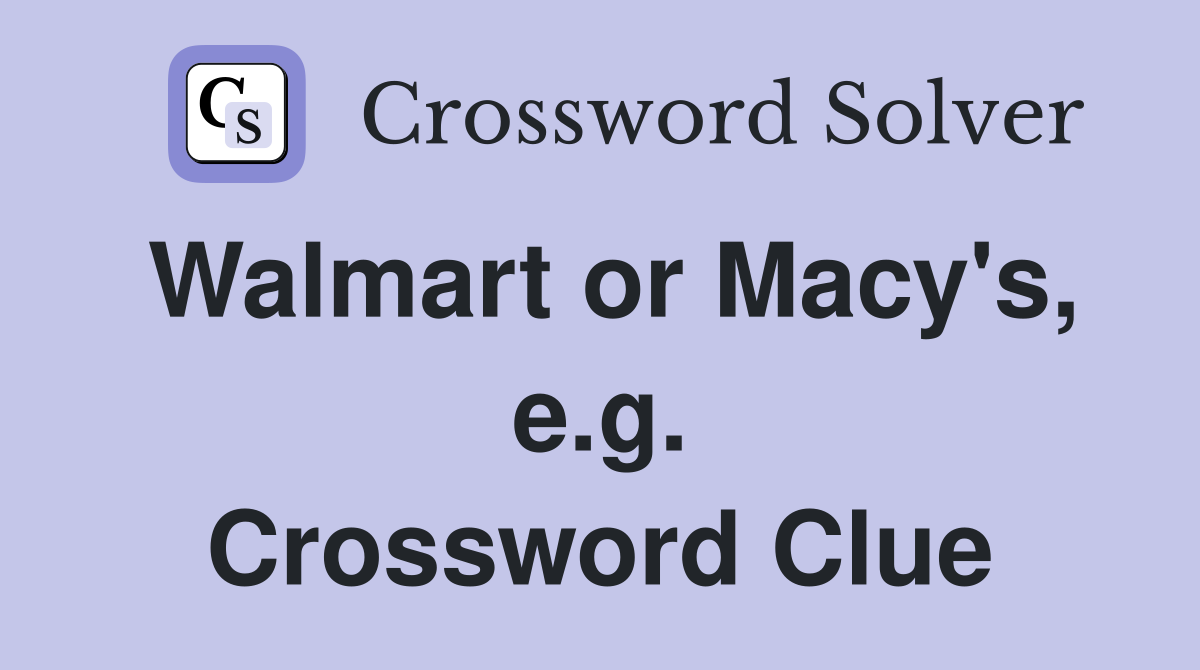Walmart or Macy's, e.g. Crossword Clue