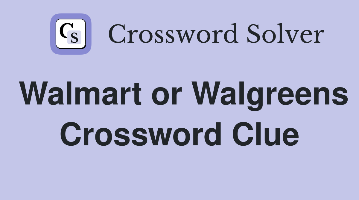 Walmart or Walgreens Crossword Clue