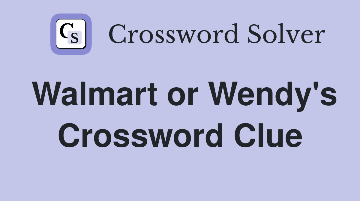 Walmart or Wendy's Crossword Clue