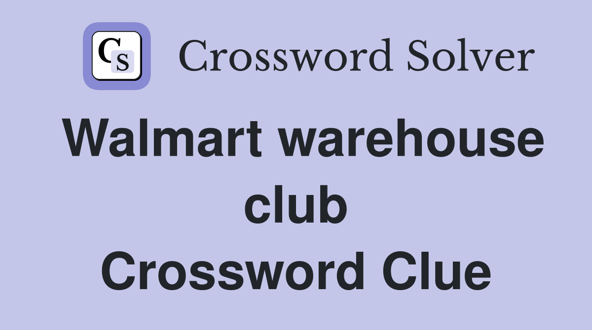 Walmart warehouse club Crossword Clue
