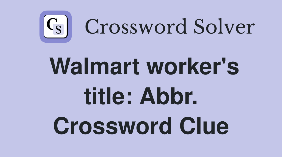 Walmart worker's title: Abbr. Crossword Clue