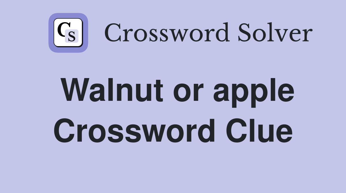 Walnut or apple Crossword Clue