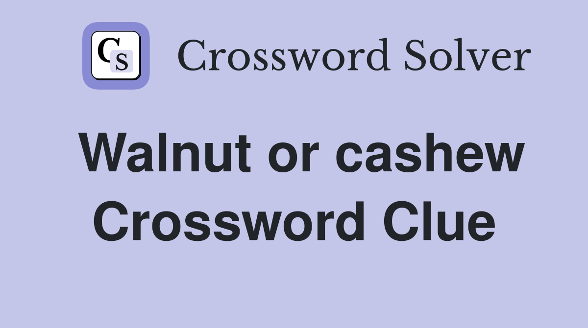 Walnut or cashew Crossword Clue