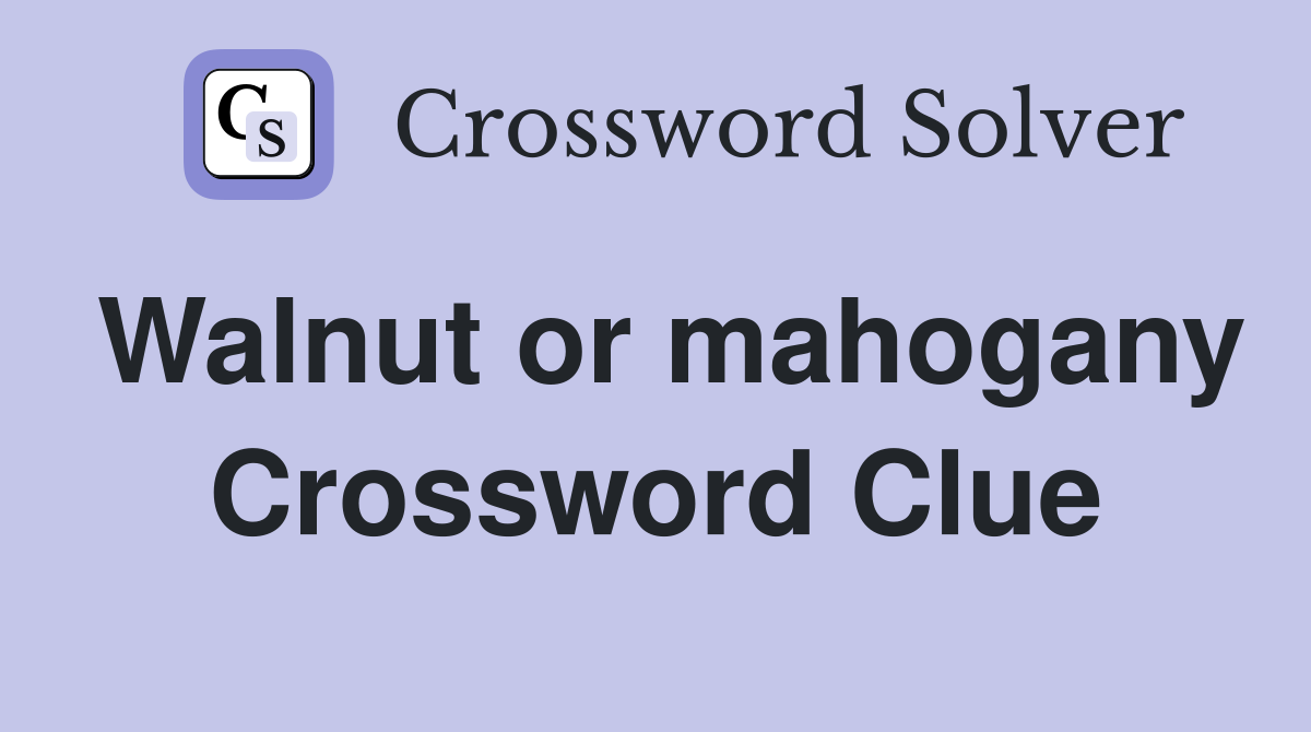 Walnut or mahogany Crossword Clue