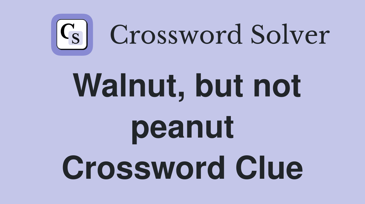 Walnut, but not peanut Crossword Clue