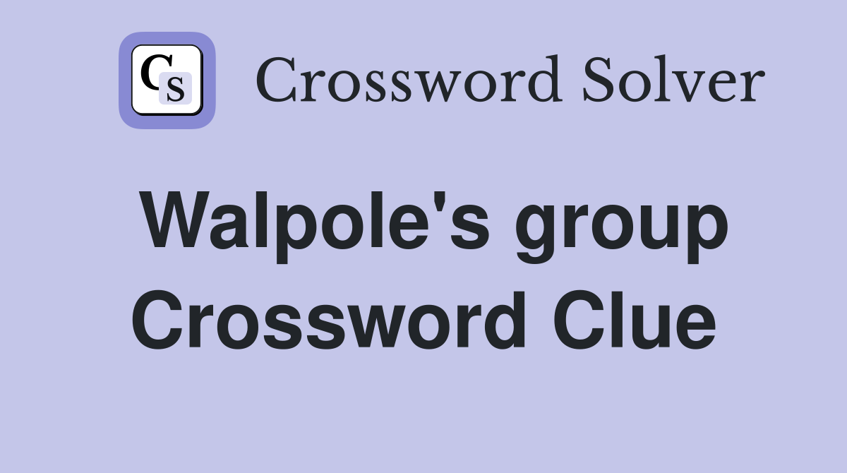 Walpole's group Crossword Clue