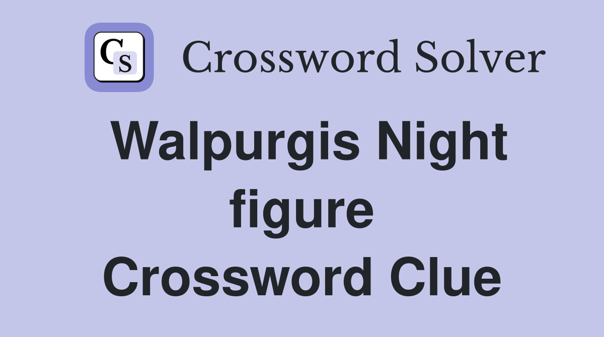 Walpurgis Night figure Crossword Clue