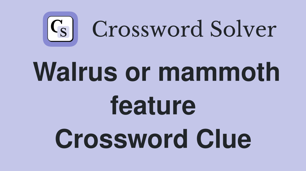 Walrus or mammoth feature Crossword Clue