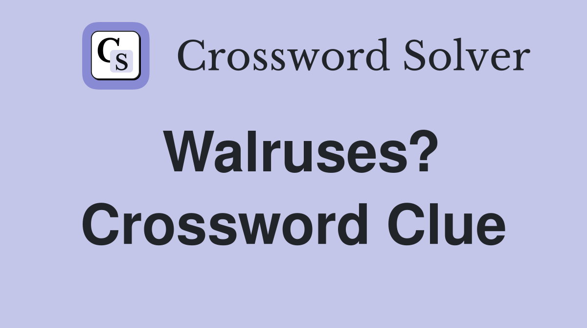 Walruses? Crossword Clue