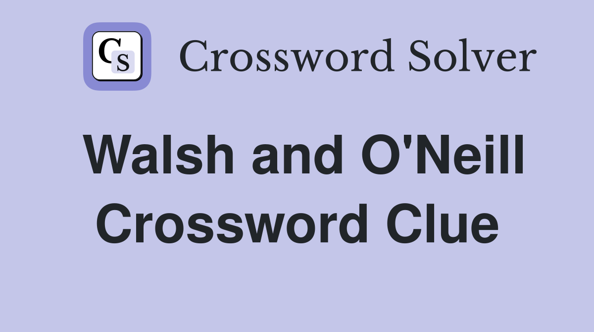 Walsh and O'Neill Crossword Clue