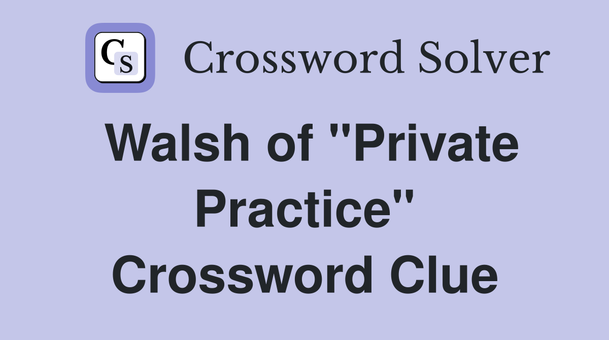 Walsh of "Private Practice" Crossword Clue