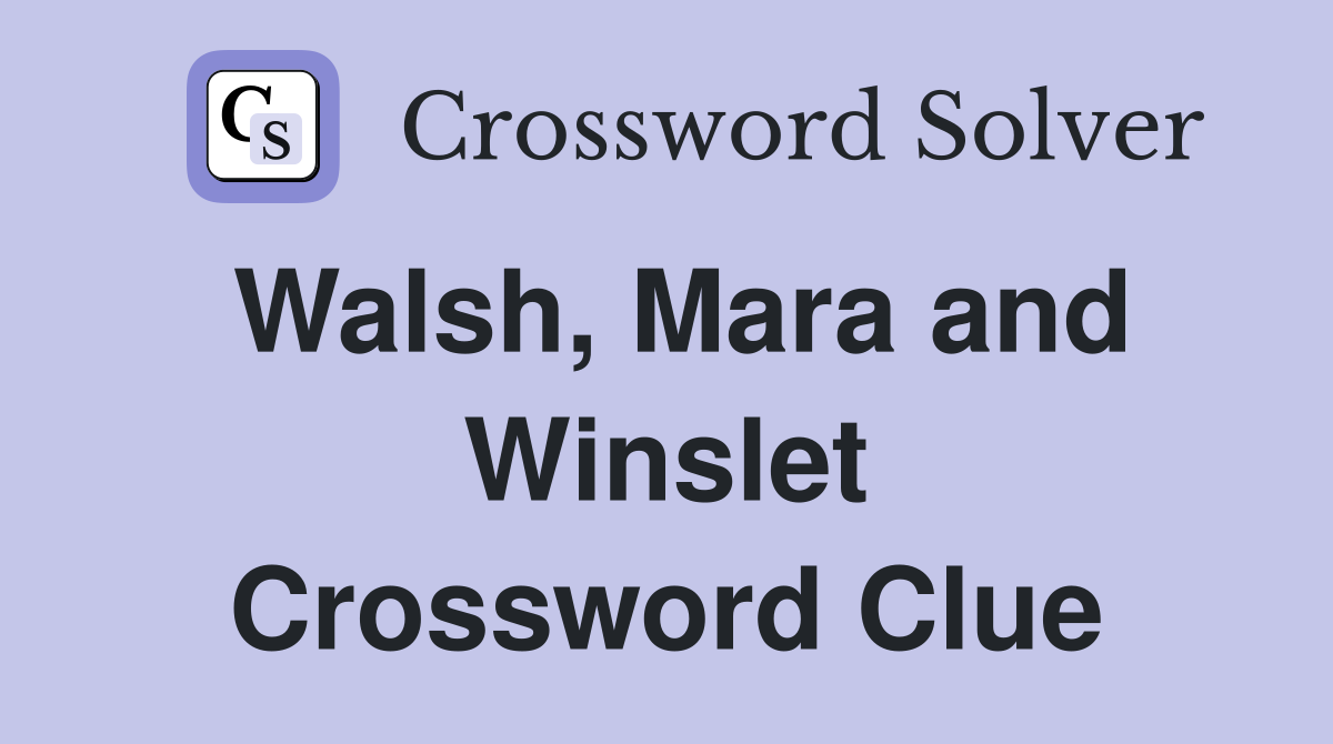Walsh, Mara and Winslet Crossword Clue