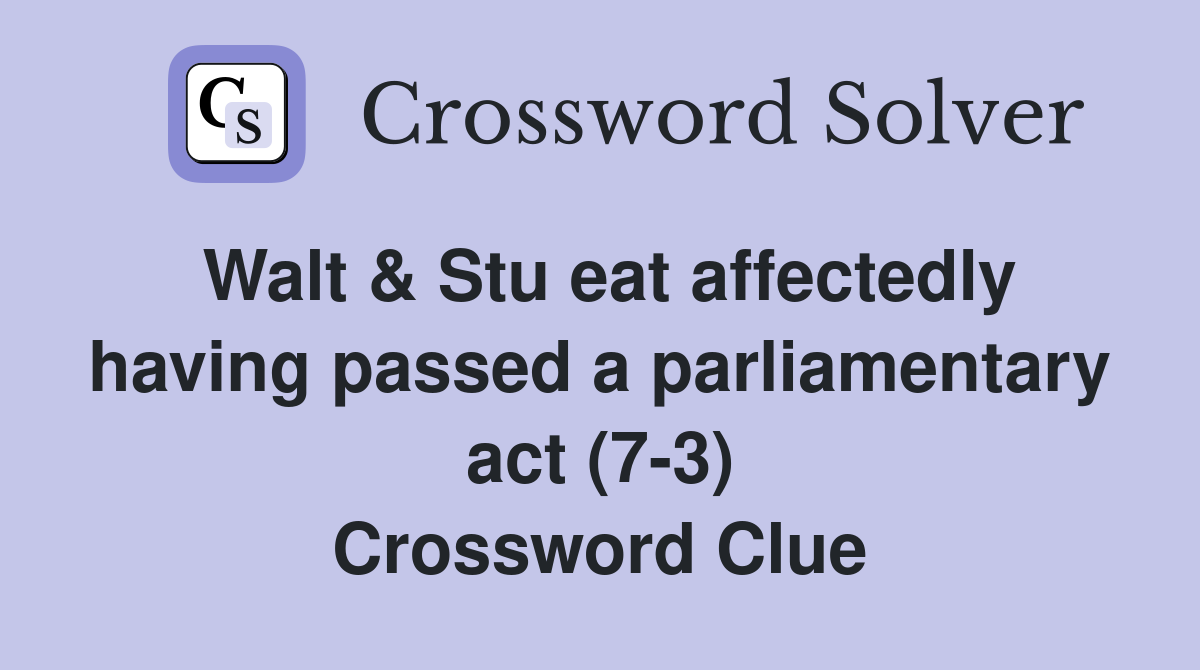 Walt & Stu eat affectedly having passed a parliamentary act (7-3) Crossword Clue