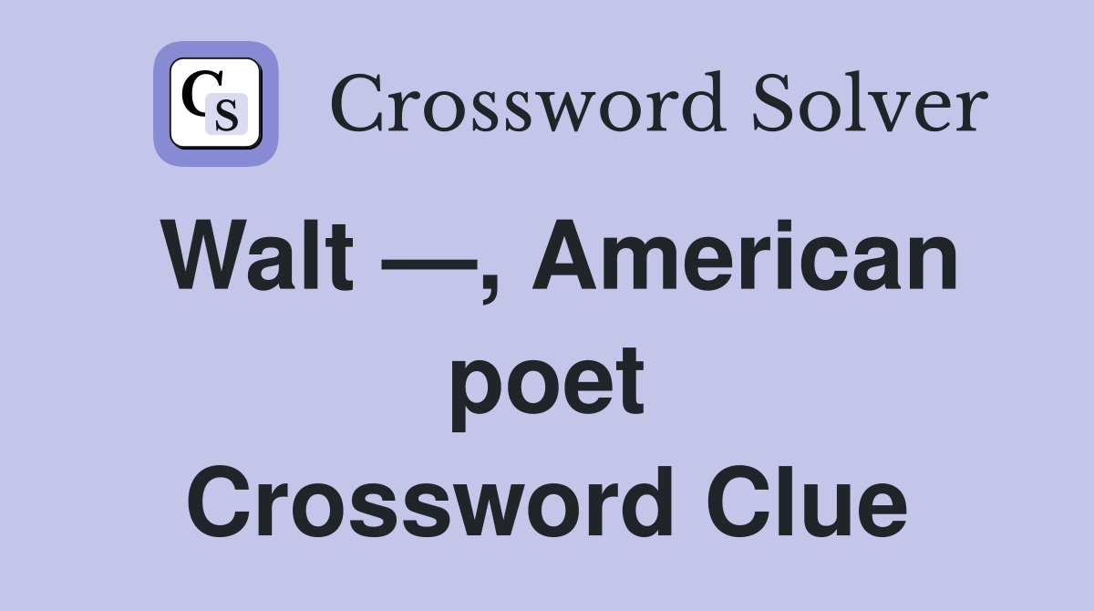Walt —, American poet Crossword Clue
