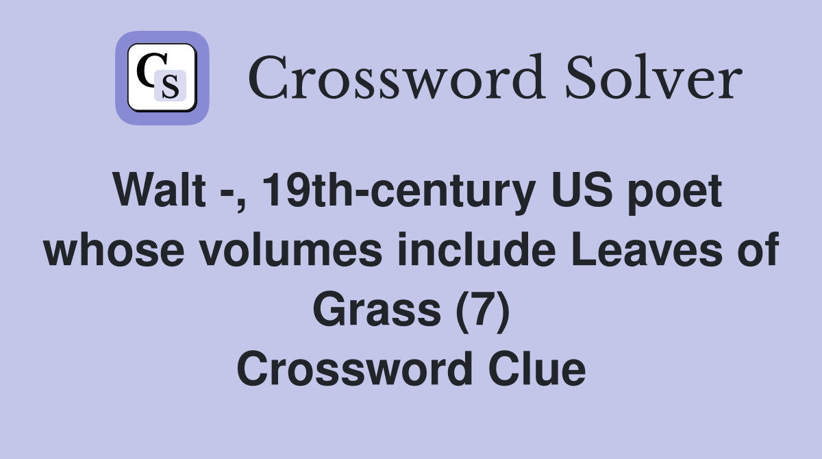 Walt -, 19th-century US poet whose volumes include Leaves of Grass (7) Crossword Clue